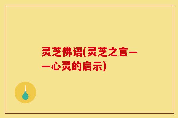 灵芝佛语(灵芝之言——心灵的启示)