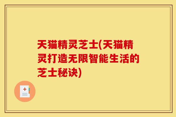 天猫精灵芝士(天猫精灵打造无限智能生活的芝士秘诀)
