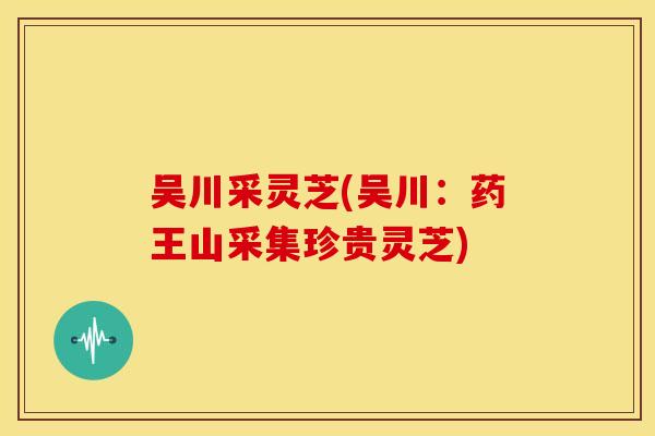 吴川采灵芝(吴川：药王山采集珍贵灵芝)