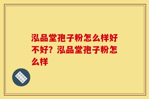 泓品堂孢子粉怎么样好不好?泓品堂孢子粉怎么样