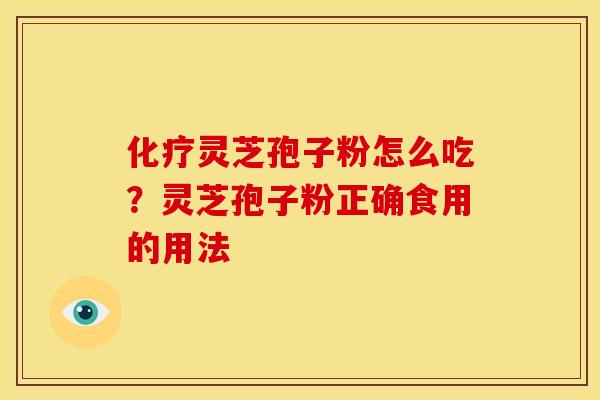 化疗灵芝孢子粉怎么吃?灵芝孢子粉正确食用的用法