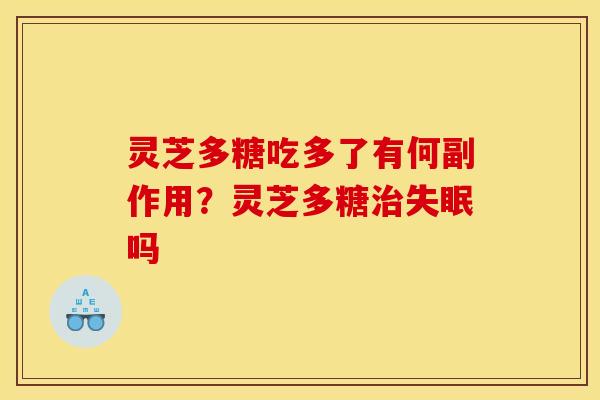 灵芝多糖吃多了有何副作用?灵芝多糖治失眠吗