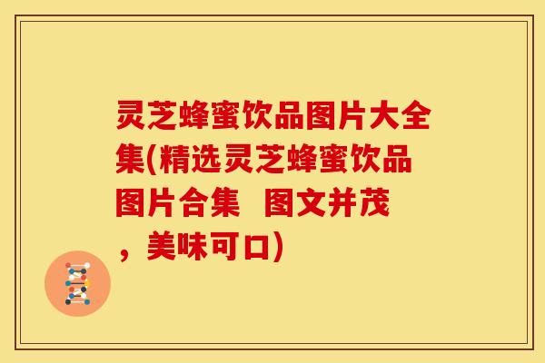 灵芝蜂蜜饮品图片大全集(精选灵芝蜂蜜饮品图片合集  图文并茂，美味可口)