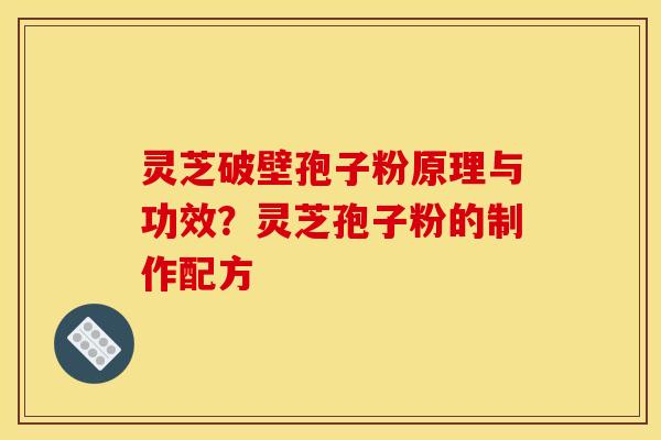 灵芝破壁孢子粉原理与功效?灵芝孢子粉的制作配方
