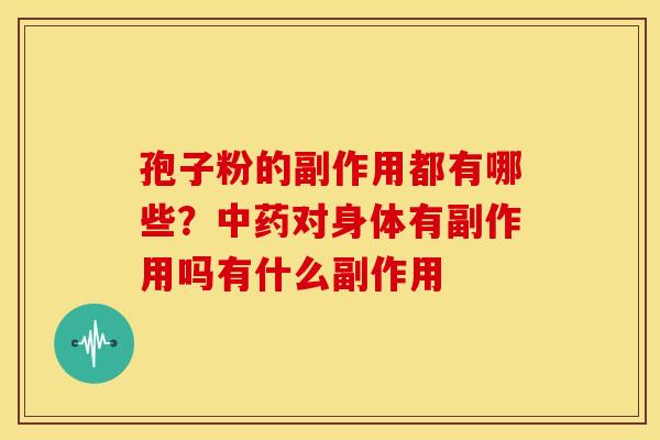 孢子粉的副作用都有哪些?中药对身体有副作用吗有什么副作用