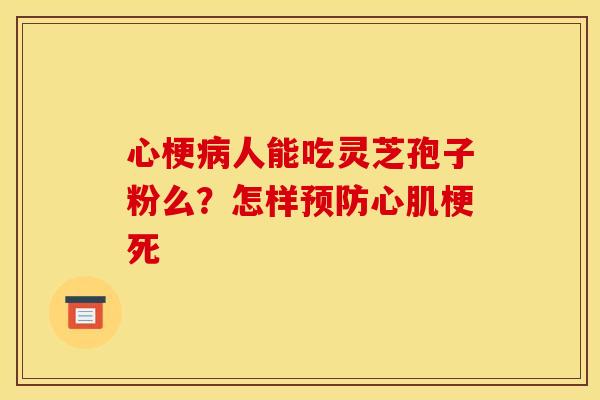 心梗病人能吃灵芝孢子粉么?怎样预防心肌梗死