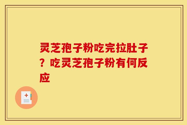灵芝孢子粉吃完拉肚子?吃灵芝孢子粉有何反应
