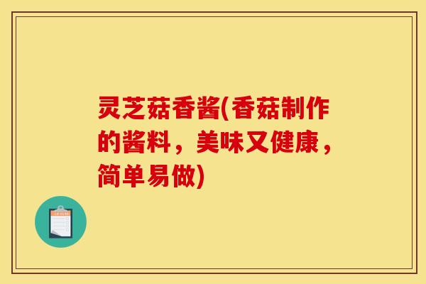 灵芝菇香酱(香菇制作的酱料，美味又健康，简单易做)