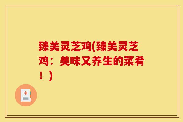 臻美灵芝鸡(臻美灵芝鸡:美味又养生的菜肴!)