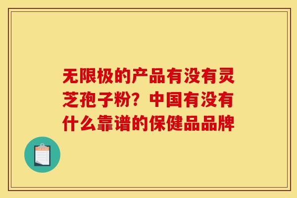 无限极的产品有没有灵芝孢子粉？中国有没有什么靠谱的保健品品牌