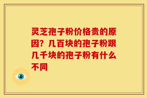 灵芝孢子粉价格贵的原因?几百块的孢子粉跟几千块的孢子粉有什么不同