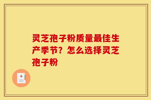 灵芝孢子粉质量最佳生产季节?怎么选择灵芝孢子粉