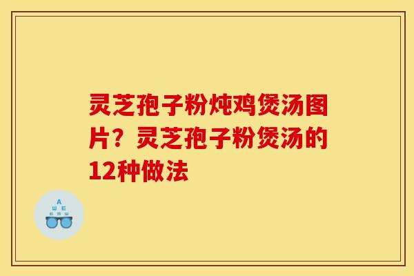 灵芝孢子粉炖鸡煲汤图片?灵芝孢子粉煲汤的12种做法