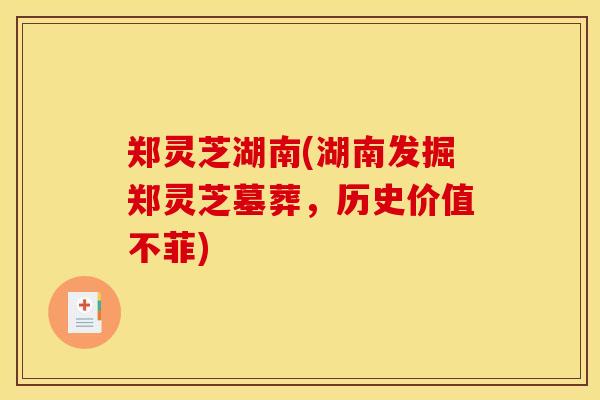 郑灵芝湖南(湖南发掘郑灵芝墓葬，历史价值不菲)