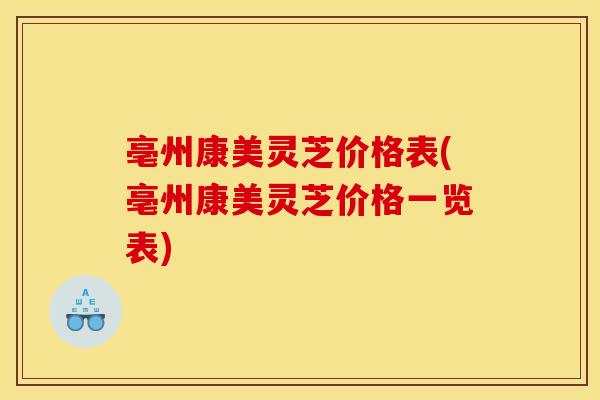亳州康美灵芝价格表(亳州康美灵芝价格一览表)