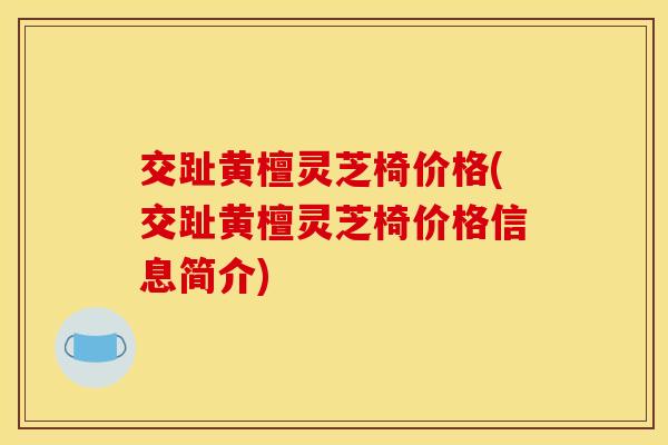 交趾黄檀灵芝椅价格(交趾黄檀灵芝椅价格信息简介)