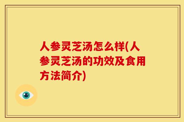 人参灵芝汤怎么样(人参灵芝汤的功效及食用方法简介)