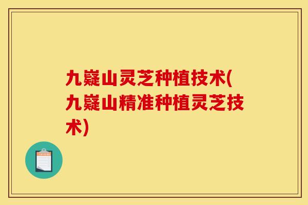 九嶷山灵芝种植技术(九嶷山精准种植灵芝技术)