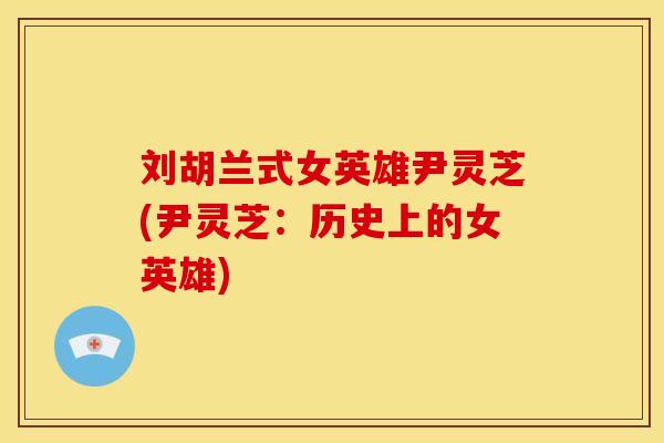 刘胡兰式女英雄尹灵芝(尹灵芝：历史上的女英雄)