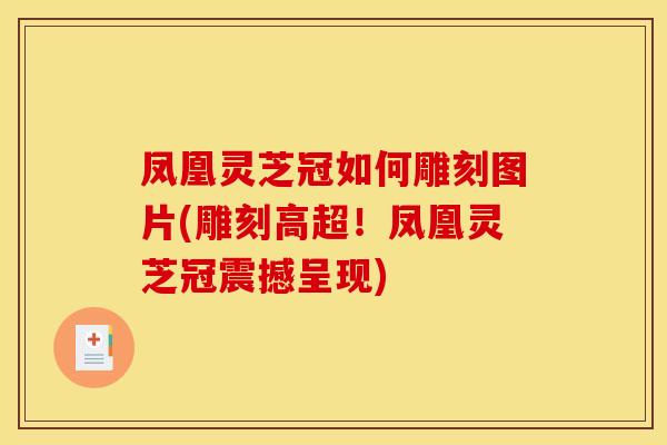 凤凰灵芝冠如何雕刻图片(雕刻高超!凤凰灵芝冠震撼呈现)