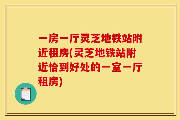 一房一厅灵芝地铁站附近租房(灵芝地铁站附近恰到好处的一室一厅租房)