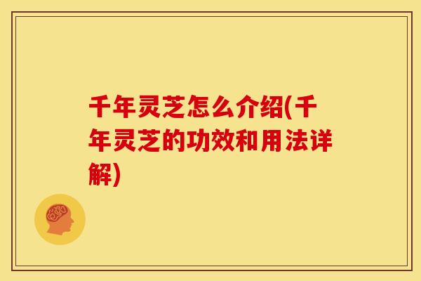 千年灵芝怎么介绍(千年灵芝的功效和用法详解)