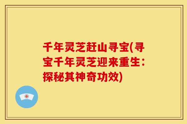 千年灵芝赶山寻宝(寻宝千年灵芝迎来重生:探秘其神奇功效)