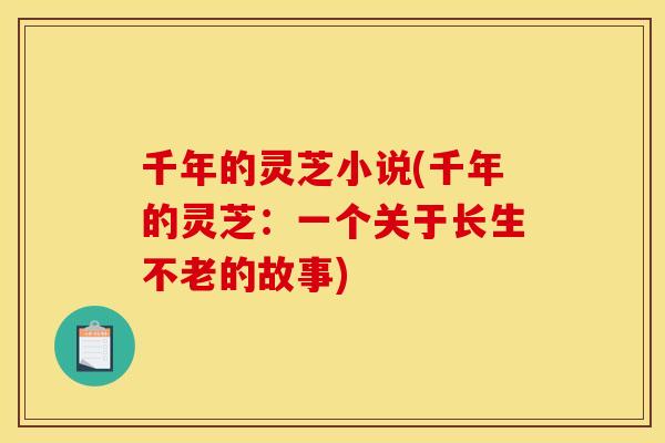 千年的灵芝小说(千年的灵芝：一个关于长生不老的故事)