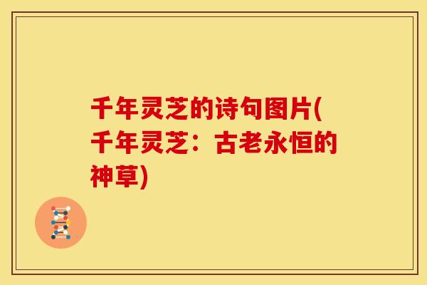 千年灵芝的诗句图片(千年灵芝:古老永恒的神草)