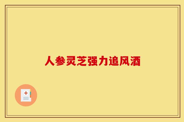 人参灵芝强力追风酒