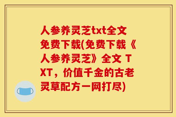人参养灵芝txt全文免费下载(免费下载《人参养灵芝》全文 TXT，价值千金的古老灵草配方一网打尽)