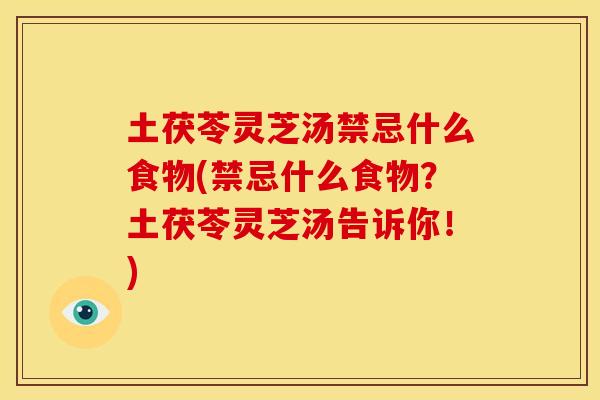 土茯苓灵芝汤禁忌什么食物(禁忌什么食物?土茯苓灵芝汤告诉你!)