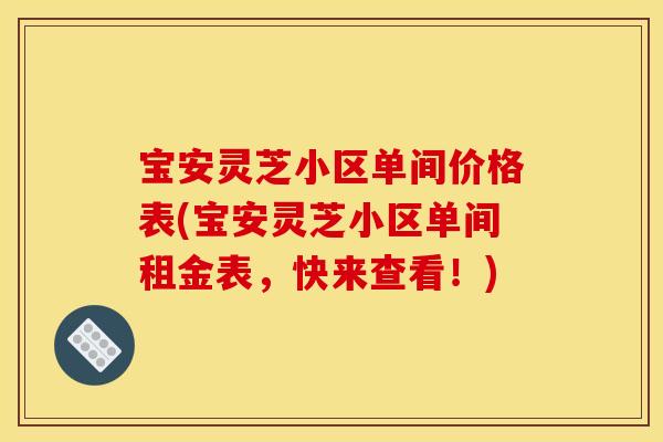 宝安灵芝小区单间价格表(宝安灵芝小区单间租金表,快来查看!)