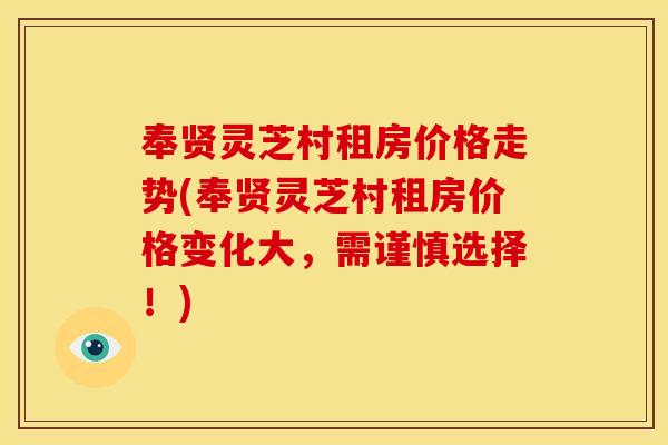 奉贤灵芝村租房价格走势(奉贤灵芝村租房价格变化大,需谨慎选择!)