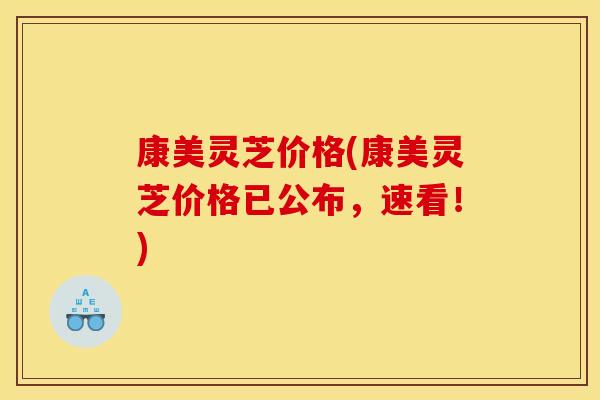 康美灵芝价格(康美灵芝价格已公布,速看!)