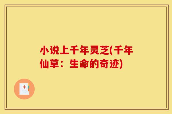 小说上千年灵芝(千年仙草:生命的奇迹)
