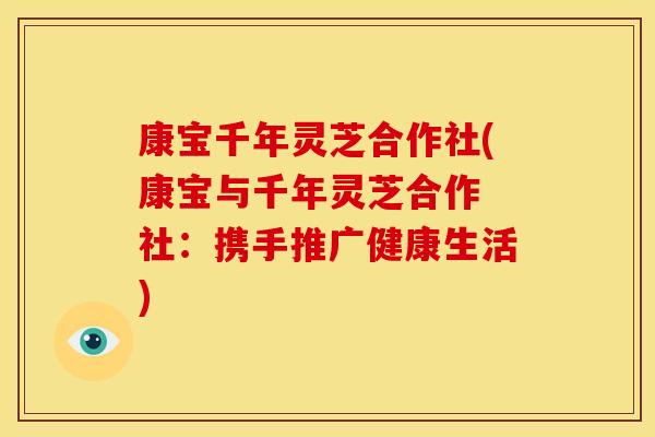 康宝千年灵芝合作社(康宝与千年灵芝合作 社:携手推广健康生活)