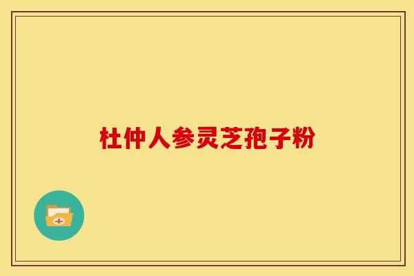 杜仲人参灵芝孢子粉