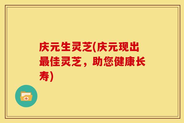 庆元生灵芝(庆元现出最佳灵芝,助您健康长寿)