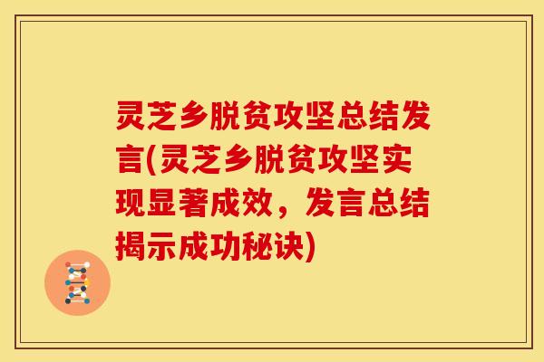 灵芝乡脱贫攻坚总结发言(灵芝乡脱贫攻坚实现显著成效,发言总结揭示成功秘诀)