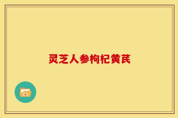 灵芝人参枸杞黄芪