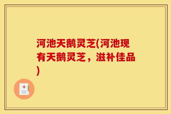河池天鹅灵芝(河池现有天鹅灵芝,滋补佳品)