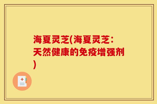 海夏灵芝(海夏灵芝:天然健康的免疫增强剂)