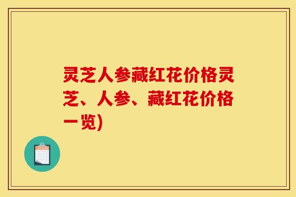灵芝人参藏红花价格灵芝、人参、藏红花价格一览)