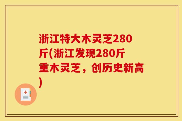 浙江特大木灵芝280斤(浙江发现280斤重木灵芝,创历史新高)