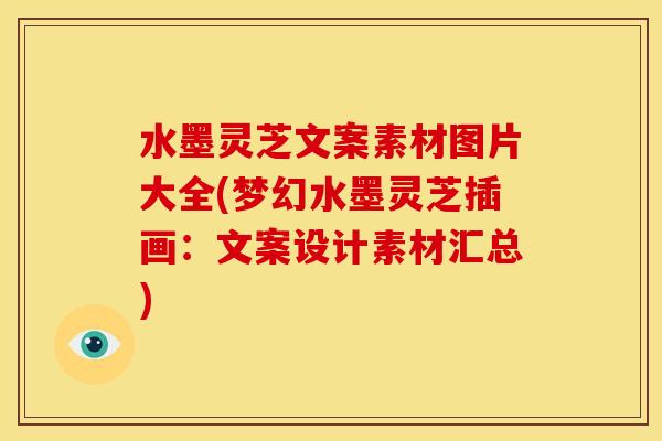 水墨灵芝文案素材图片大全(梦幻水墨灵芝插画：文案设计素材汇总)