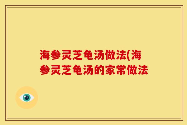 海参灵芝龟汤做法(海参灵芝龟汤的家常做法