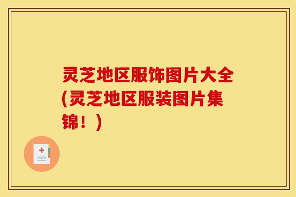 灵芝地区服饰图片大全(灵芝地区服装图片集锦！)