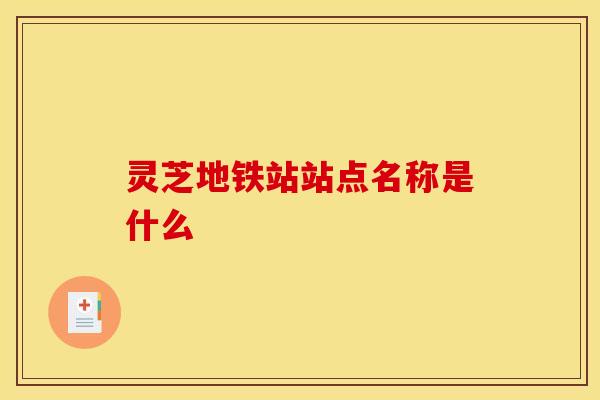 灵芝地铁站站点名称是什么