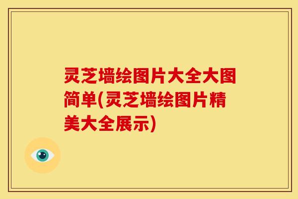 灵芝墙绘图片大全大图简单(灵芝墙绘图片精美大全展示)